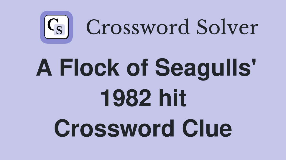 A Flock of Seagulls' 1982 hit Crossword Clue