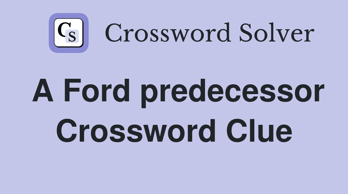 A Ford predecessor Crossword Clue