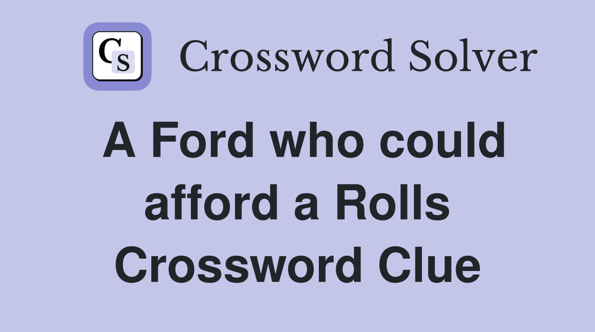 A Ford who could afford a Rolls Crossword Clue