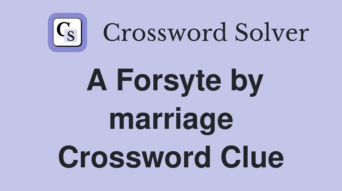 A Forsyte by marriage Crossword Clue