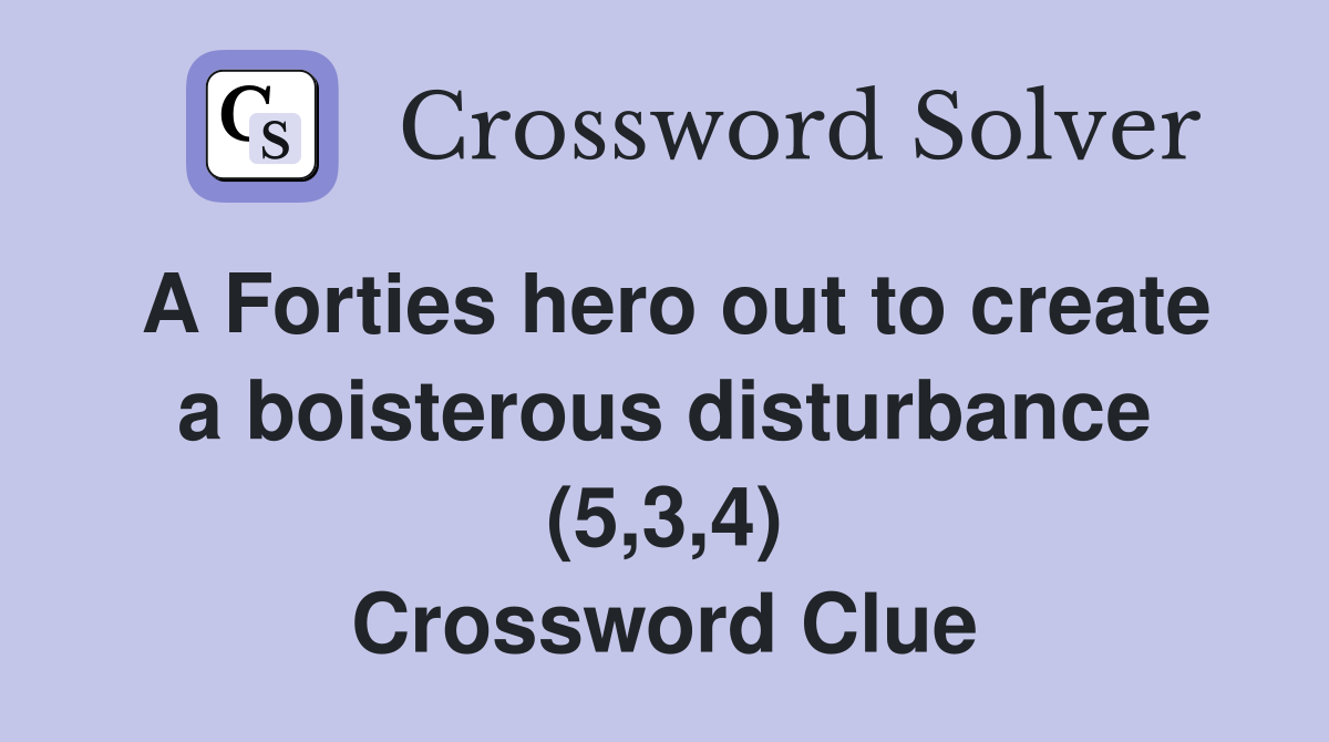 A Forties hero out to create a boisterous disturbance (5,3,4) Crossword Clue