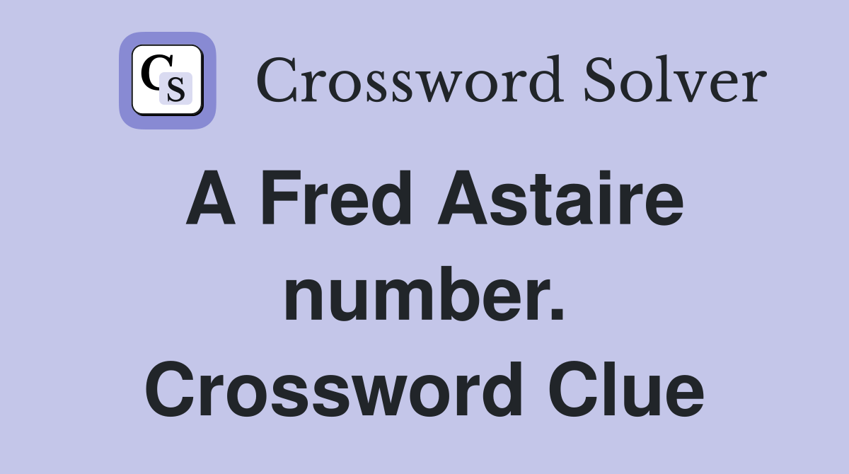 A Fred Astaire number. Crossword Clue