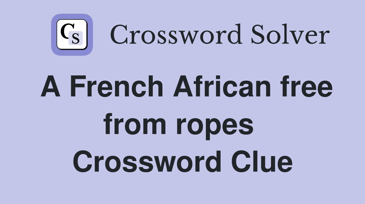 A French African free from ropes  Crossword Clue