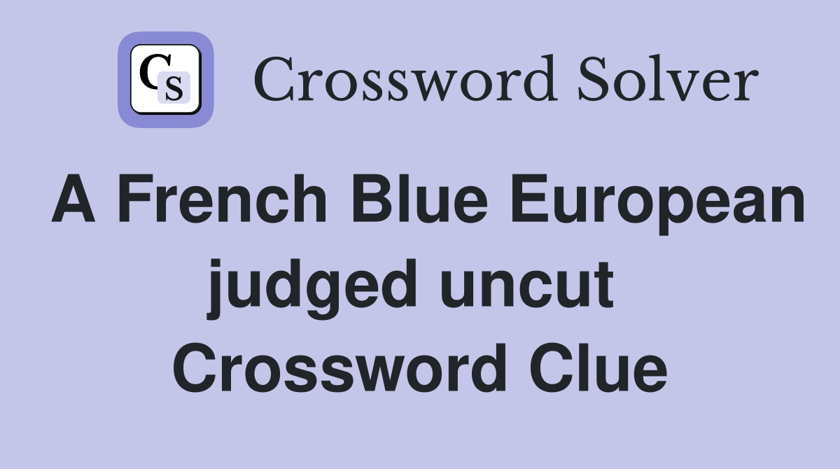A French Blue European judged uncut  Crossword Clue