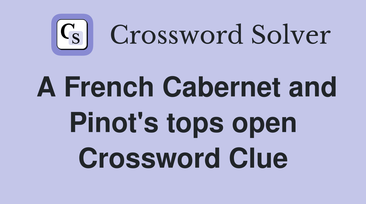 A French Cabernet and Pinot's tops open Crossword Clue