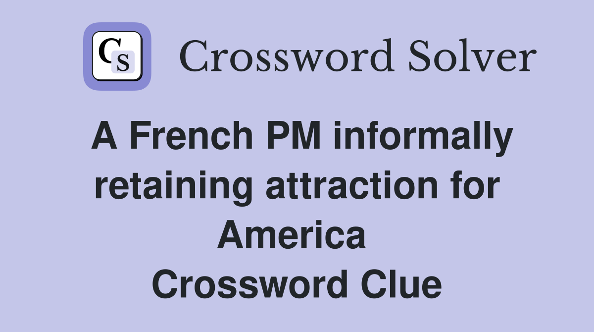 A French PM informally retaining attraction for America  Crossword Clue