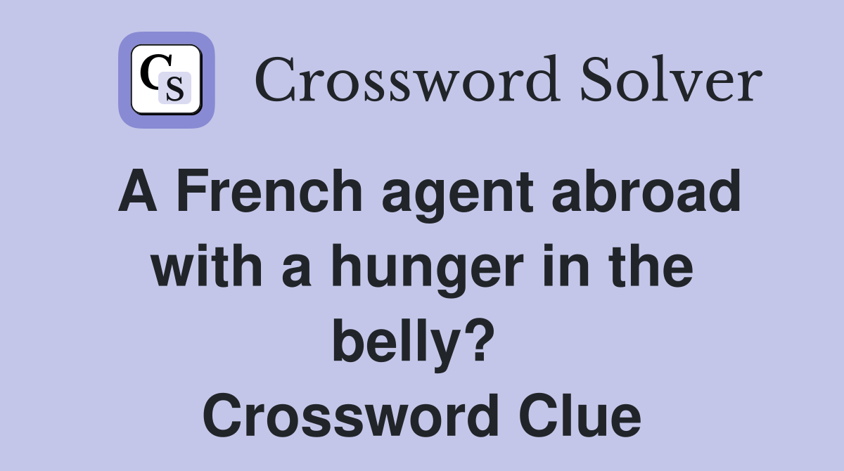 A French agent abroad with a hunger in the belly?  Crossword Clue