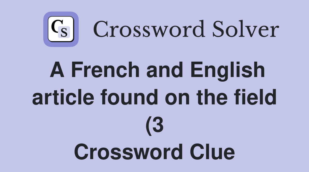 A French and English article found on the field (3) Crossword Clue A French and English article found on the field (3) Crossword Clue