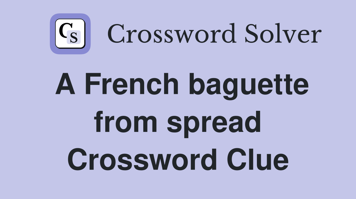 A French baguette from spread Crossword Clue