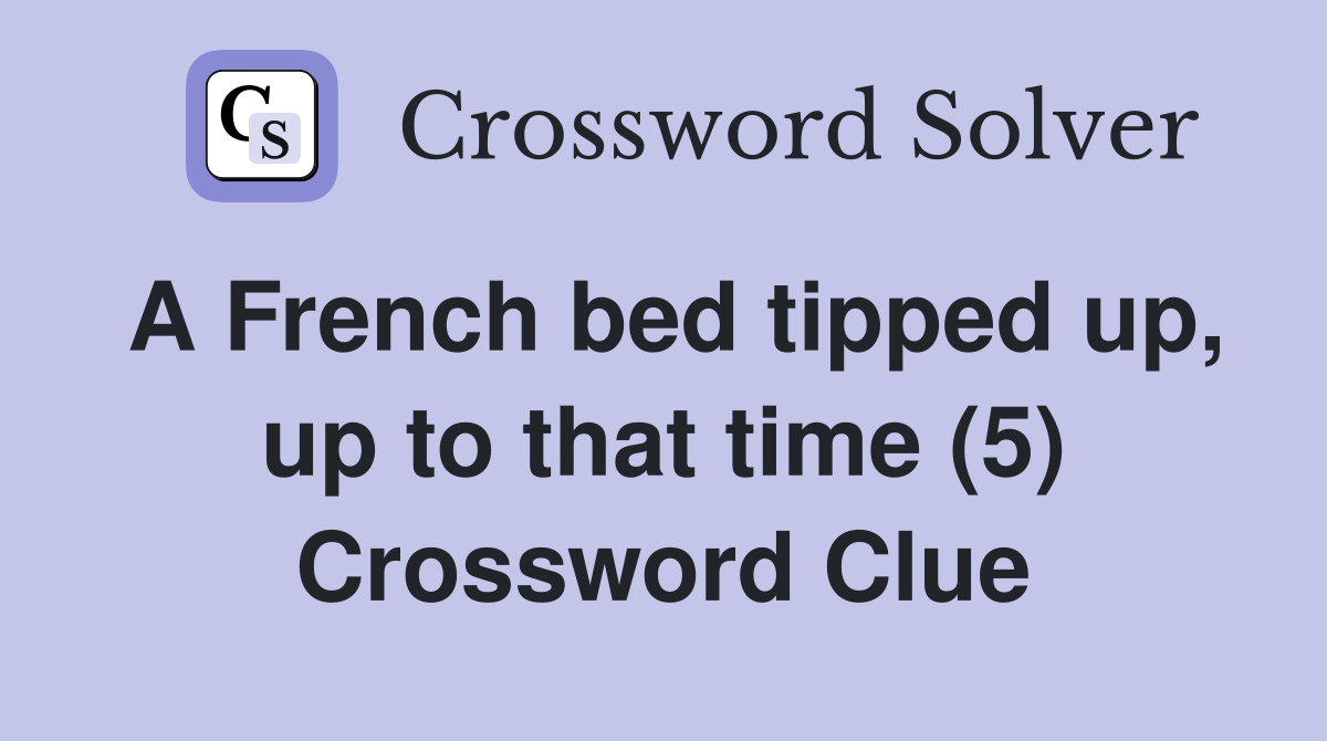 A French bed tipped up, up to that time (5) Crossword Clue