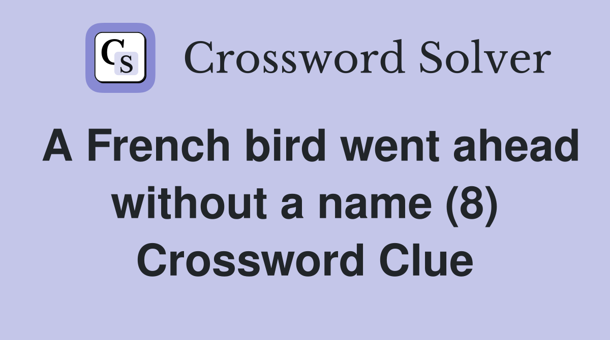 A French bird went ahead without a name (8) Crossword Clue