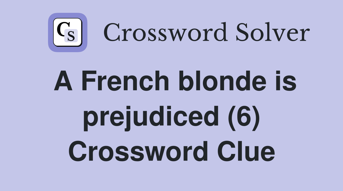 A French blonde is prejudiced (6) Crossword Clue