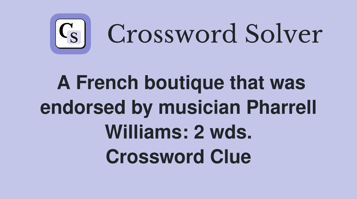 A French boutique that was endorsed by musician Pharrell Williams: 2 wds. Crossword Clue