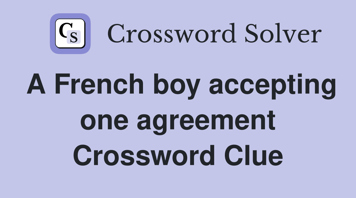 A French boy accepting one agreement Crossword Clue