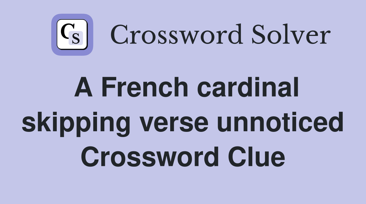 A French cardinal skipping verse unnoticed Crossword Clue
