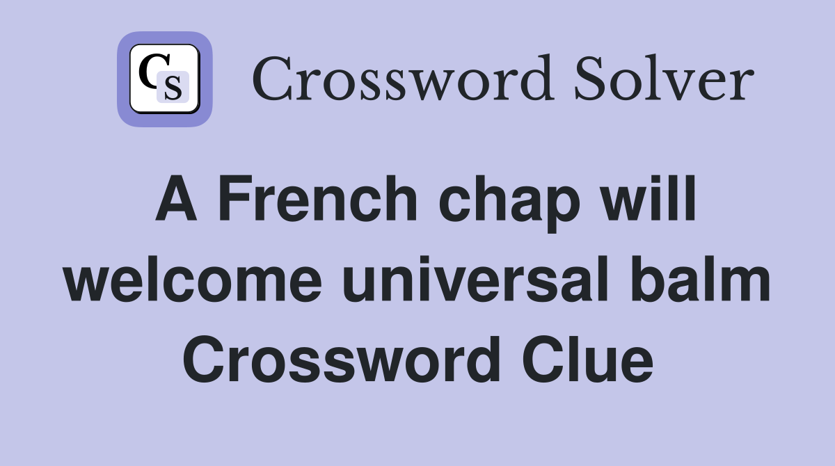 A French chap will welcome universal balm Crossword Clue