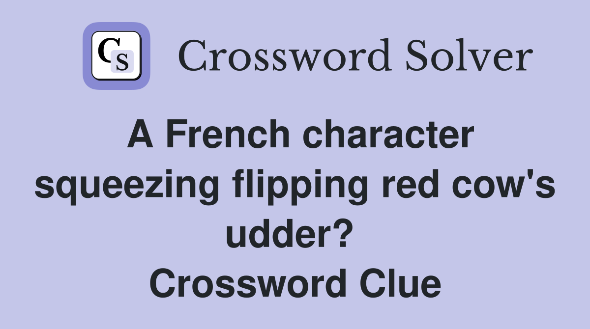 A French character squeezing flipping red cow's udder?  Crossword Clue
