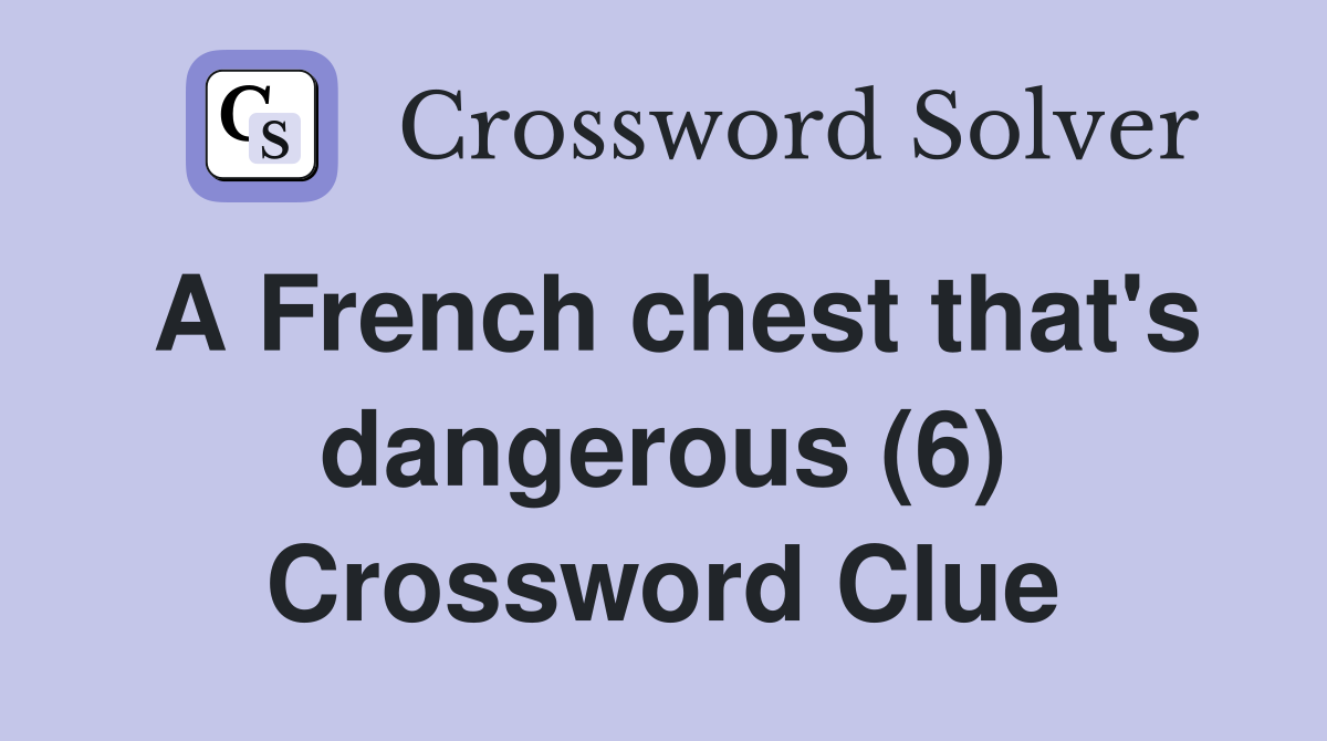 A French chest that's dangerous (6) Crossword Clue