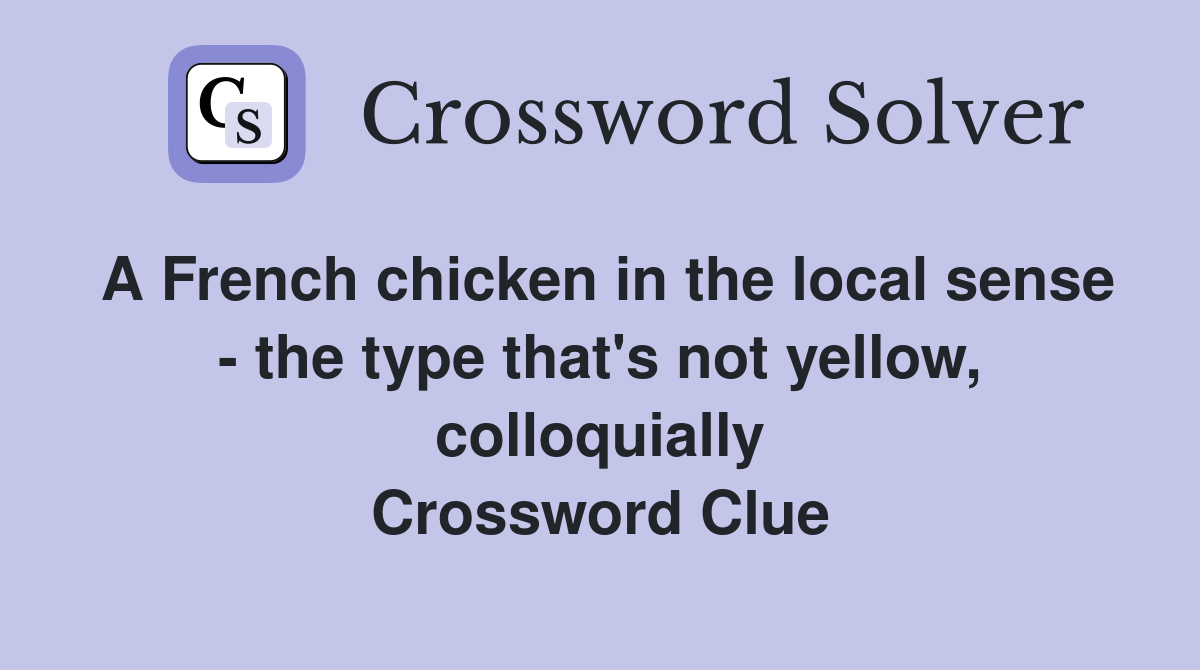 A French chicken in the local sense - the type that's not yellow, colloquially Crossword Clue
