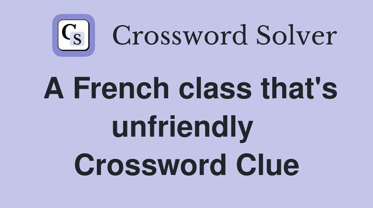A French class that's unfriendly  Crossword Clue