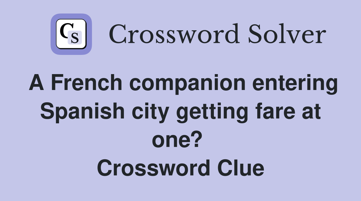 A French companion entering Spanish city getting fare at one?  Crossword Clue