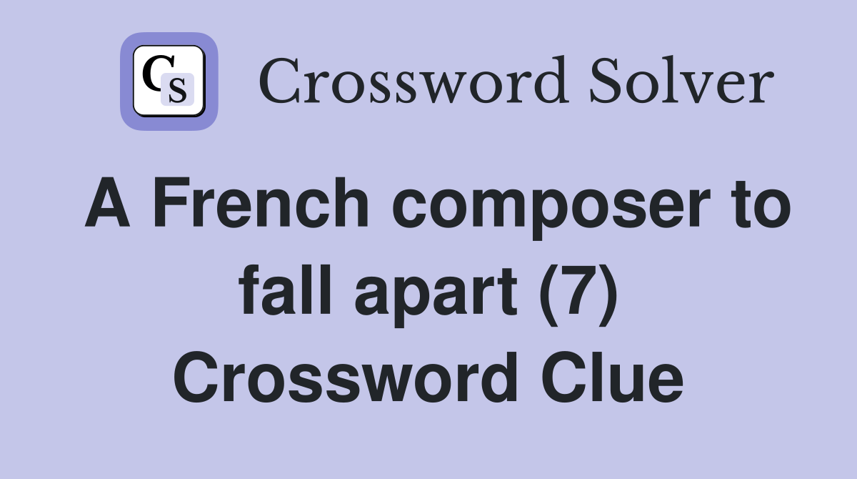 A French composer to fall apart (7) Crossword Clue