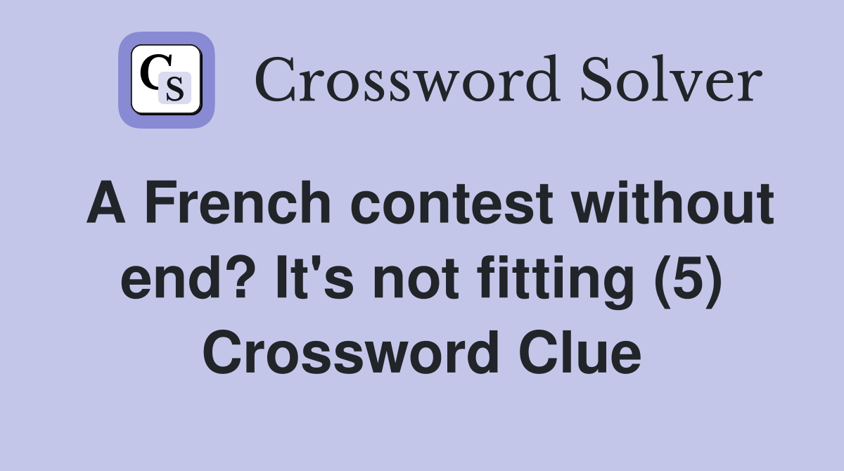 A French contest without end? It's not fitting (5) Crossword Clue