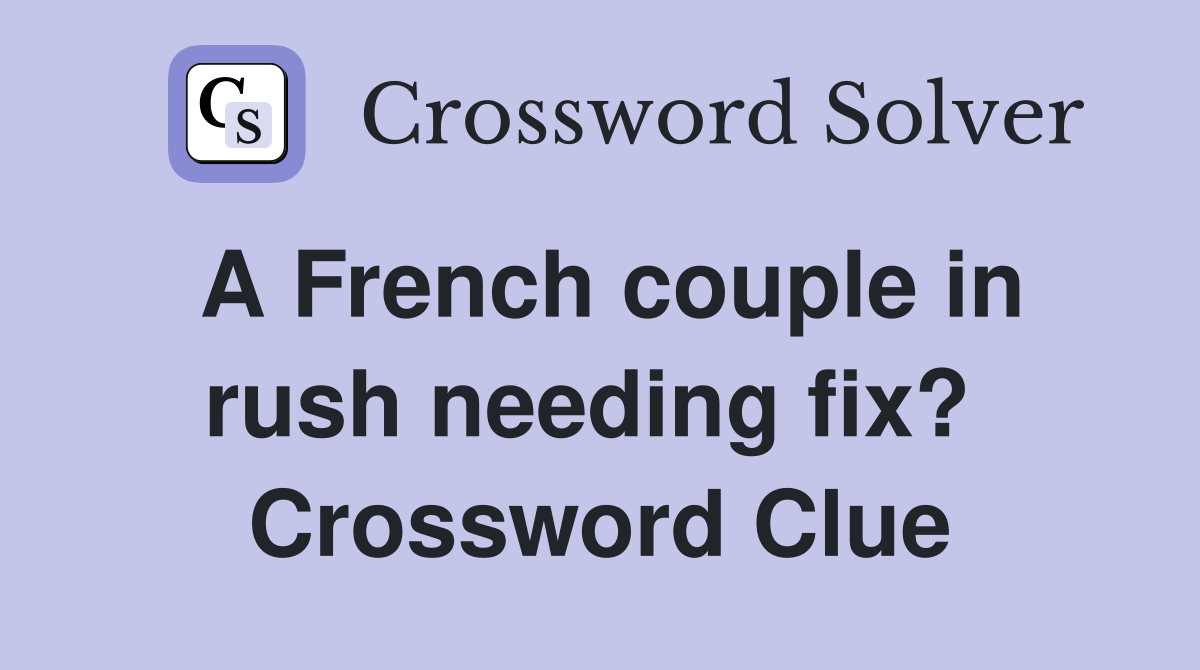 A French couple in rush needing fix?  Crossword Clue