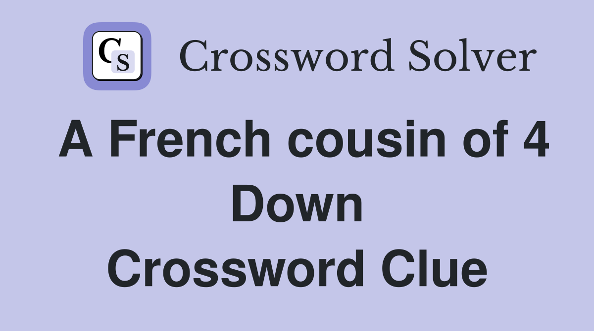 A French cousin of 4 Down Crossword Clue