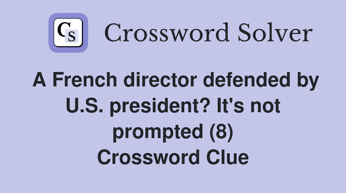 A French director defended by U.S. president? It's not prompted (8) Crossword Clue