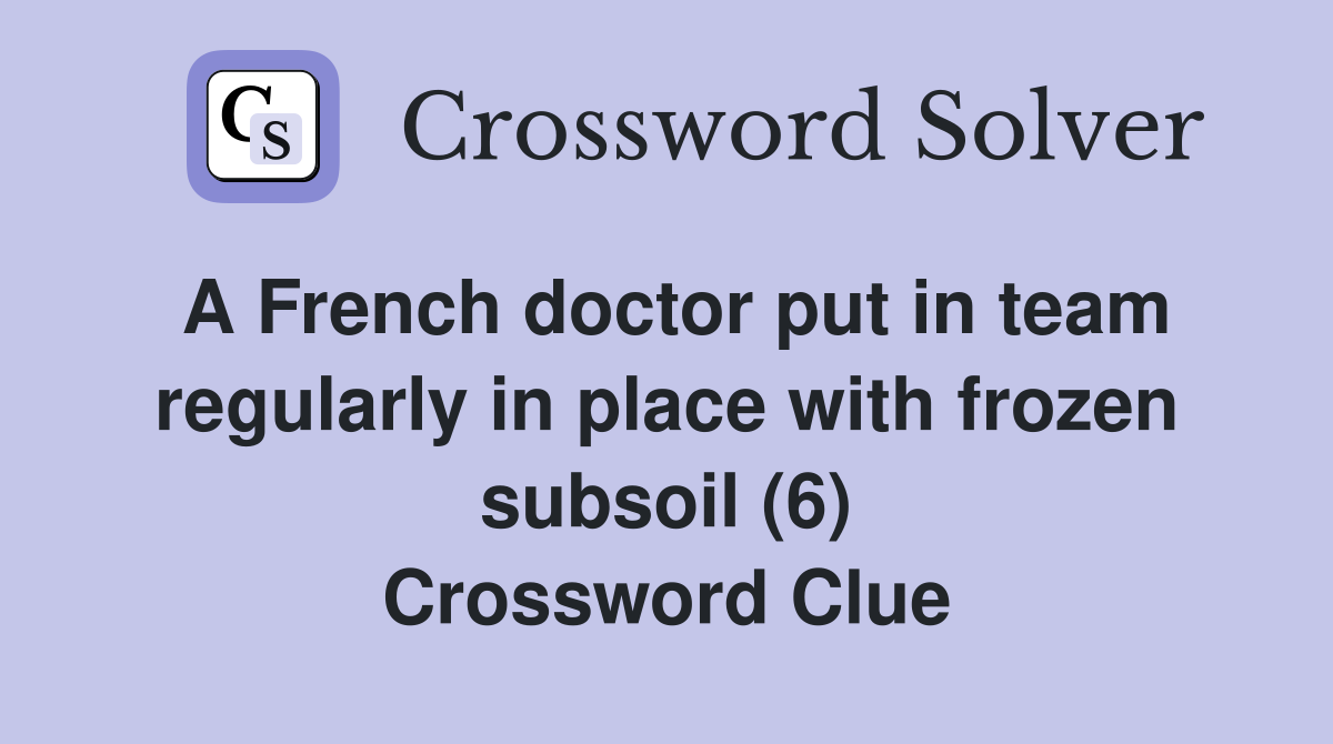A French doctor put in team regularly in place with frozen subsoil (6) Crossword Clue