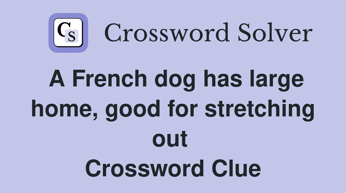 A French dog has large home, good for stretching out  Crossword Clue