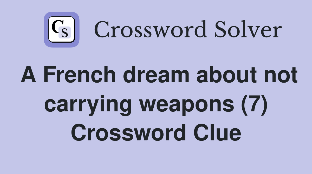 A French dream about not carrying weapons (7) Crossword Clue