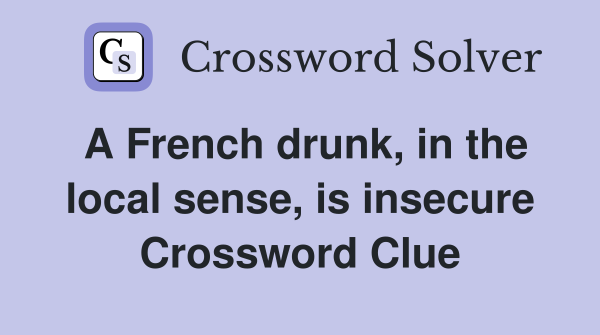 A French drunk, in the local sense, is insecure Crossword Clue