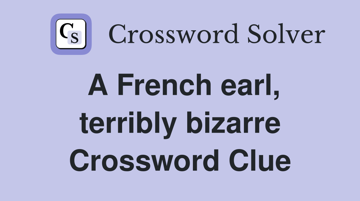 A French earl, terribly bizarre Crossword Clue