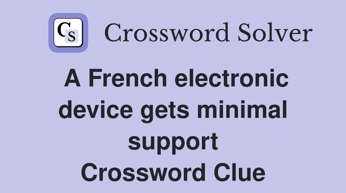 A French electronic device gets minimal support Crossword Clue