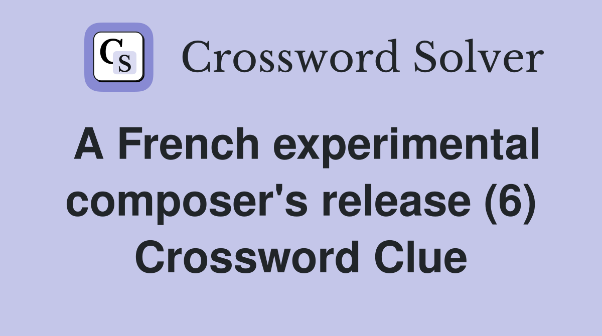 A French experimental composer's release (6) Crossword Clue