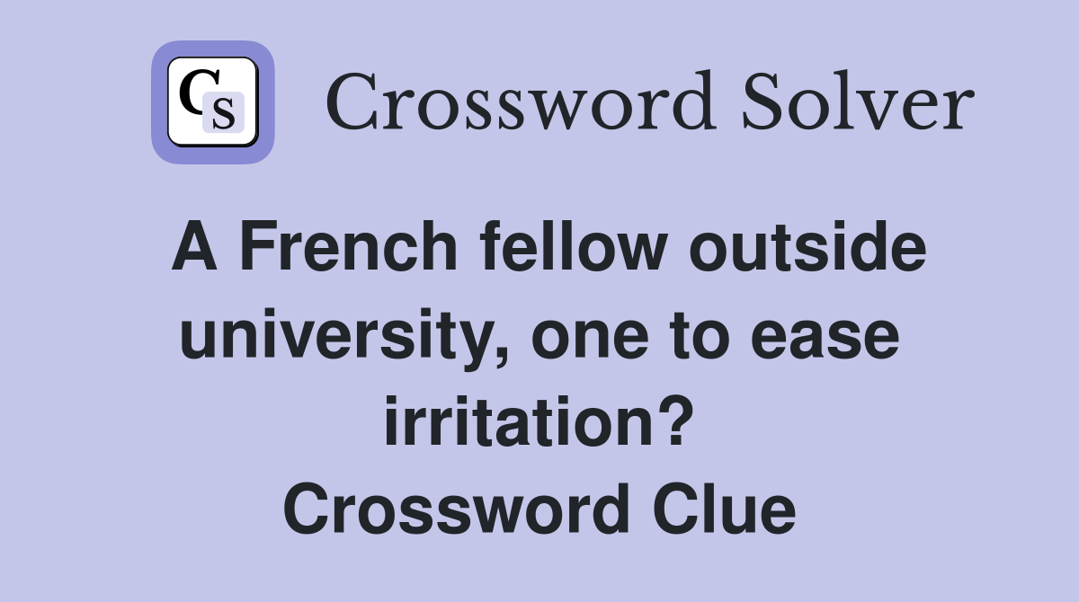 A French fellow outside university, one to ease irritation? Crossword Clue