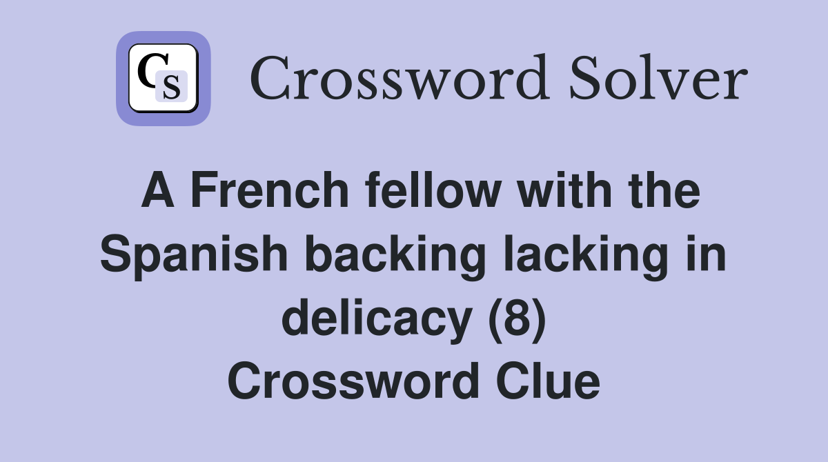 A French fellow with the Spanish backing lacking in delicacy (8) Crossword Clue