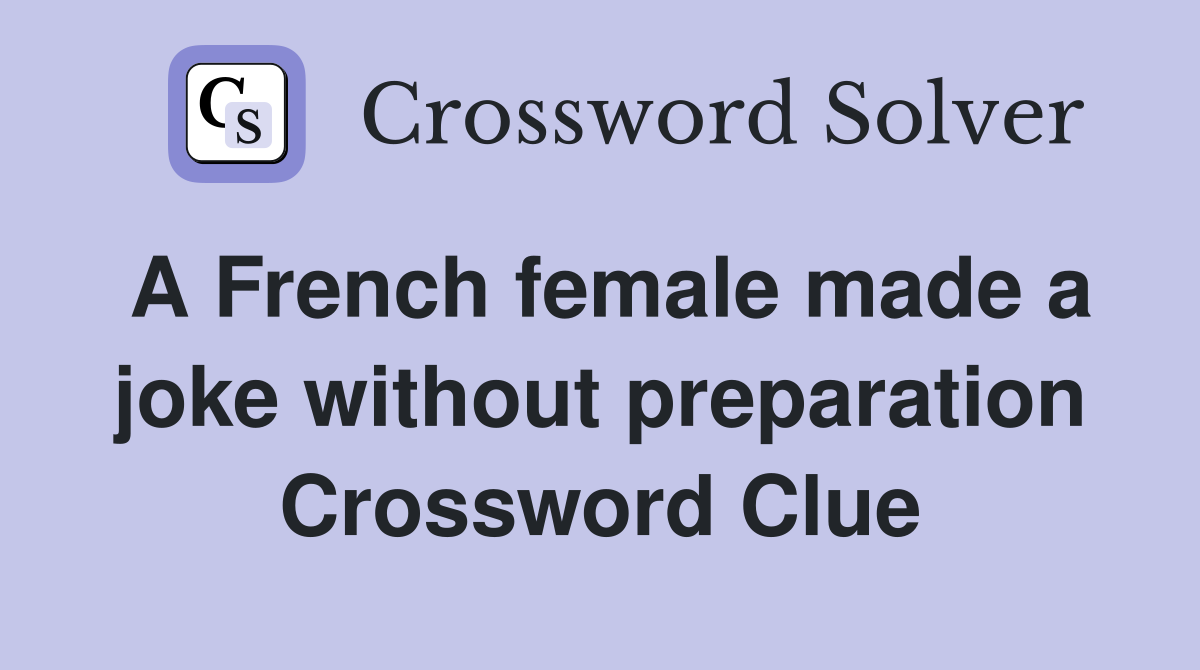 A French female made a joke without preparation Crossword Clue