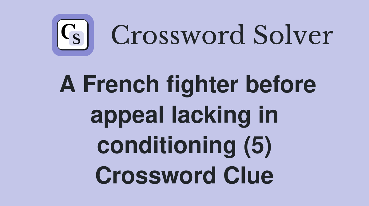 A French fighter before appeal lacking in conditioning (5) Crossword Clue
