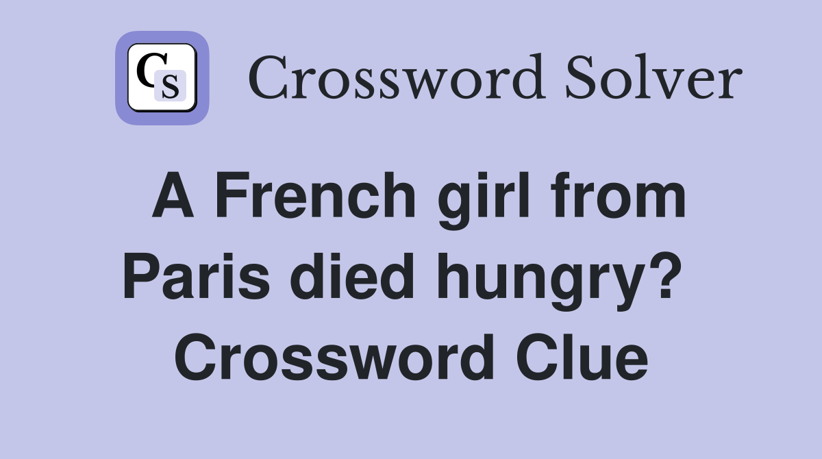 A French girl from Paris died hungry?  Crossword Clue
