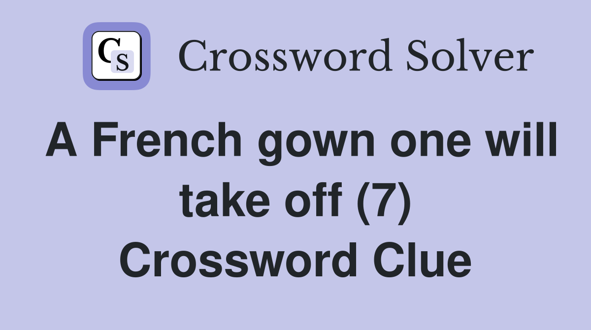 A French gown one will take off (7) Crossword Clue