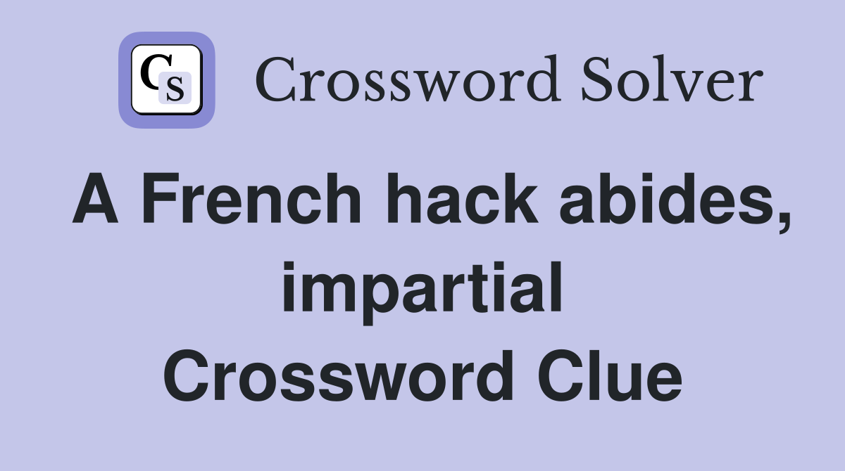 A French hack abides, impartial Crossword Clue