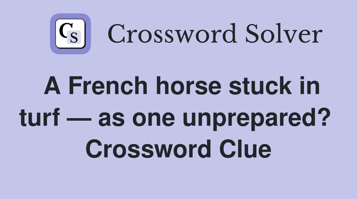A French horse stuck in turf — as one unprepared?  Crossword Clue