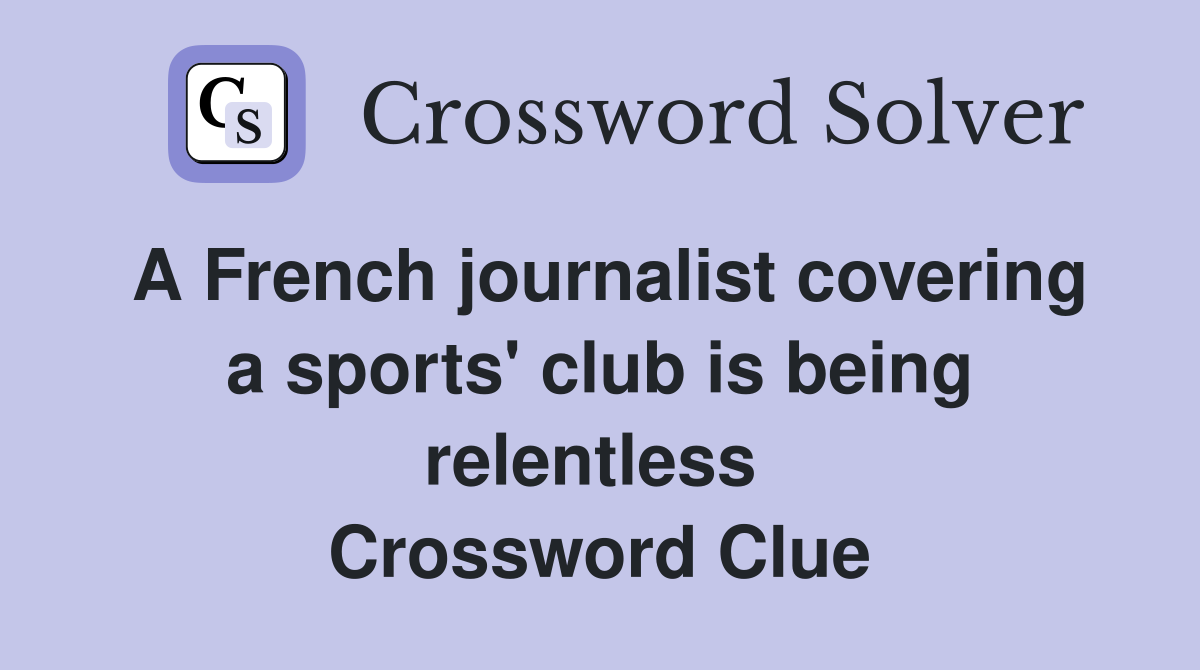 A French journalist covering a sports' club is being relentless  Crossword Clue