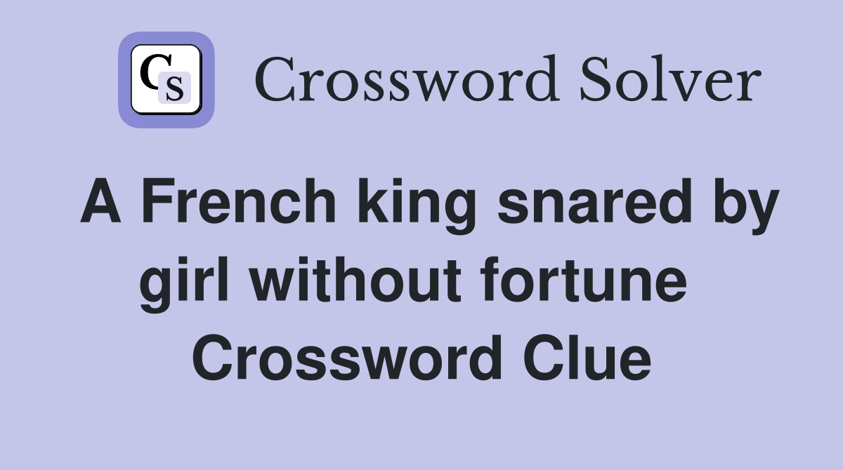 A French king snared by girl without fortune  Crossword Clue