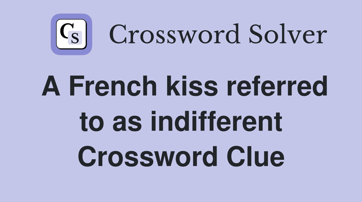 A French kiss referred to as indifferent Crossword Clue