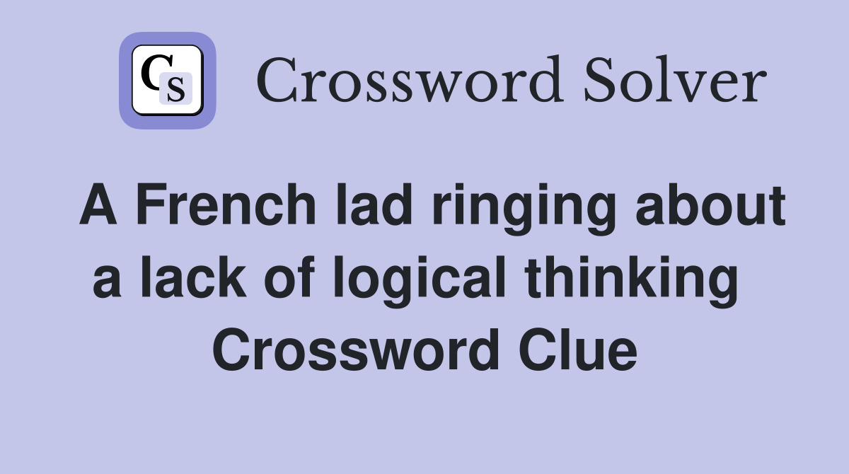 A French lad ringing about a lack of logical thinking  Crossword Clue