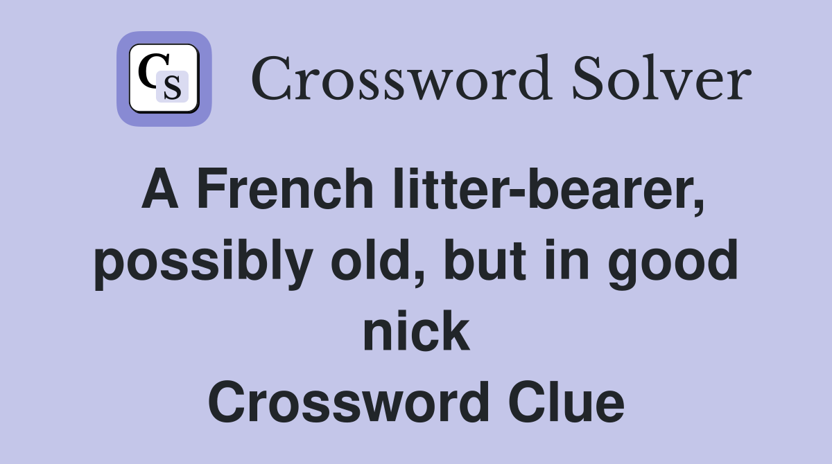 A French litter-bearer, possibly old, but in good nick Crossword Clue